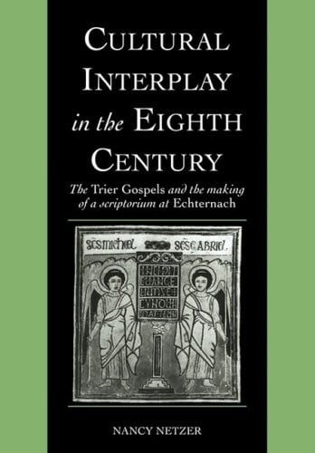 Cultural Interplay in the Eighth Century: The Trier Gospels and the Makings of a Scriptorium at Echternach (Cambridge Studies in Palaeography and Codicology)