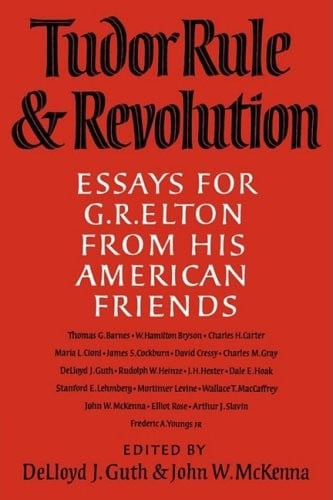 Tudor Rule and Revolution: Essays for G R Elton from his American Friends
