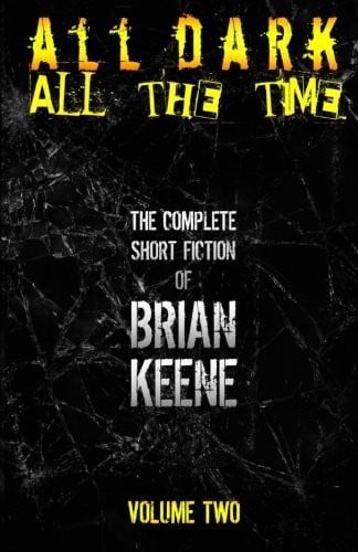 All Dark, All The Time: The Complete Short Fiction of Brian Keene, Volume 2
