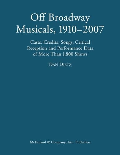 Off Broadway Musicals, 1910–2007: Casts, Credits, Songs, Critical Reception and Performance Data of More Than 1,800 Shows