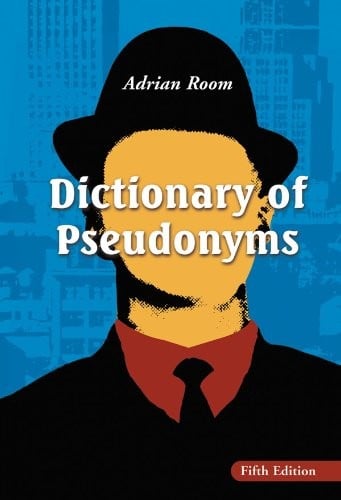 Dictionary of Pseudonyms: 13,000 Assumed Names and Their Origins, 5th ed.