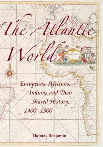 The Atlantic World: Europeans, Africans, Indians and Their Shared History, 1400-1900