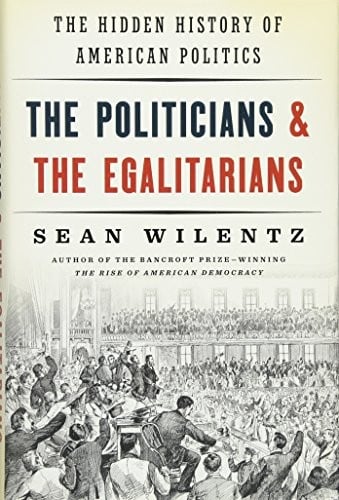 The Politicians and the Egalitarians: The Hidden History of American Politics