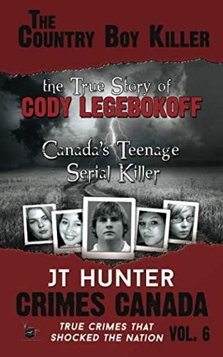 The Country Boy Killer : The True Story of Cody Legebokoff,  Canada's Teenage Serial Killer (Crimes Canada: True Crimes That Shocked the Nation) (Volume 6)