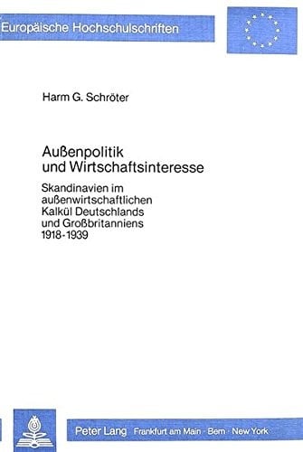 Aussenpolitik und Wirtschaftsinteresse: Skandinavien im aussenwirtschaftlichen Kalkül Deutschlands und Grossbritanniens 1918-1939 (Europäische ... Universitaires Européennes) (German Edition)
