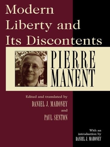 Modern Liberty and Its Discontents: Selected Writings of Pierre Manent