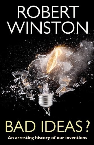 BAD IDEAS?: AN ARRESTING HISTORY OF OUR INVENTIONS: HOW OUR FINEST INVENTIONS NEARLY FINISHED US OFF