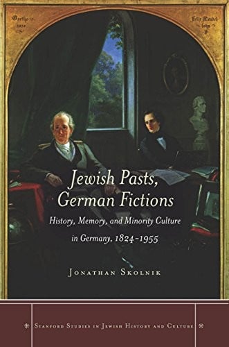 Jewish Pasts, German Fictions: History, Memory, and Minority Culture in Germany, 1824-1955 (Stanford Studies in Jewish History and Culture)