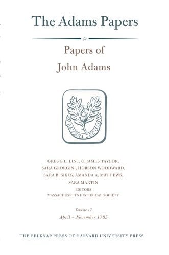 General Correspondence and Other Papers of the Adams Statesmen: Papers of John Adams, Volume 17: April–November 1785 (Adams Papers)