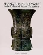 Ancient Bronzes in the Arthur M. Sackler Collections: Shang Ritual Bronzes (Ancient Chinese Bronzes in the Arthur M. Sackler Collections)