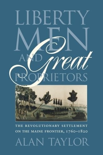 Liberty Men and Great Proprietors: The Revolutionary Settlement on the Maine Frontier, 1760-1820 (Omohundro Institute of Early American History and Culture)