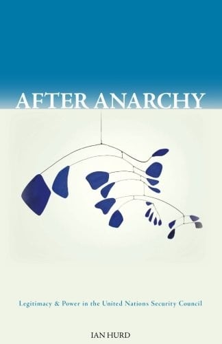 After Anarchy: Legitimacy and Power in the United Nations Security Council