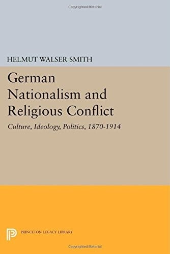 German Nationalism and Religious Conflict: Culture, Ideology, Politics, 1870-1914 (Princeton Legacy Library)