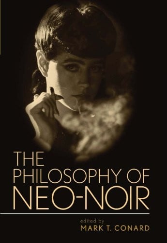 The Philosophy of Neo-Noir (The Philosophy of Popular Culture)