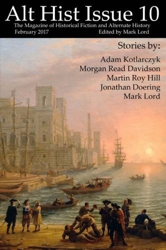 Alt Hist Issue 10: The magazine of Historical Fiction and Alternate History (Volume 10)