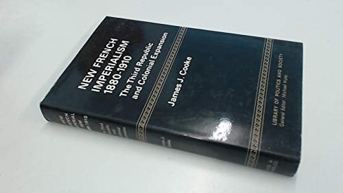 New French Imperialism, 1880-1910: The Third Republic and Colonial Expansion (Library of Policy & Society)