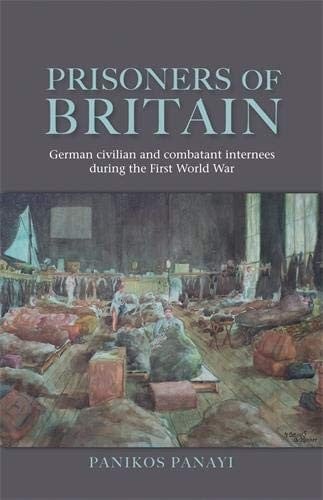 Prisoners of Britain: German civilian and combatant internees during the First World War