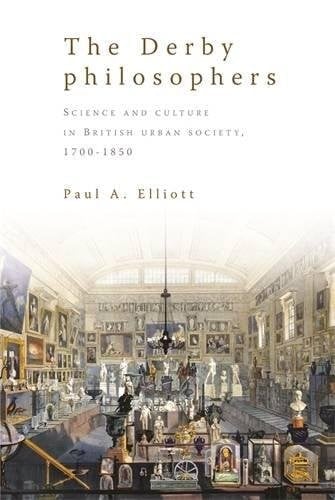 The Derby philosophers: Science and culture in British urban society, 1700-1850