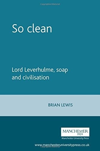 So clean: Lord Leverhulme, soap and civilisation