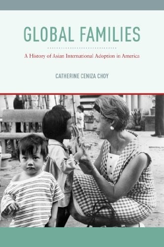 Global Families: A History of Asian International Adoption in America (Nation of Nations)