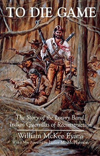To Die Game: The Story of the Lowry Band, Indian Guerillas of Reconstruction (The Iroquois and Their Neighbors)