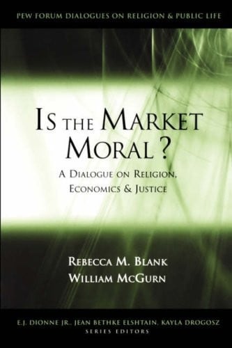 Is the Market Moral?: A Dialogue on Religion, Economics and Justice (Pew Forum Dialogue Series on Religion and Public Life)