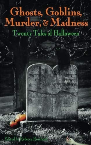 Ghosts, Goblins, Murder, & Madness: Twenty Tales of Halloween