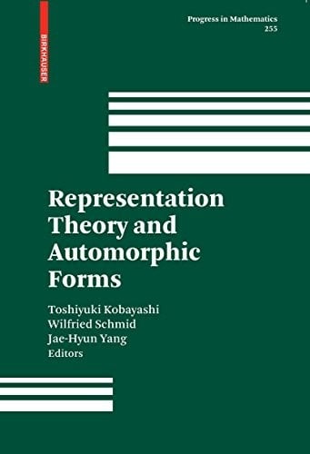 Representation Theory and Automorphic Forms (Progress in Mathematics Book 255)