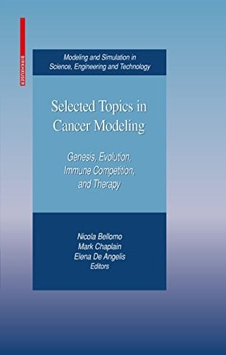 Selected Topics in Cancer Modeling: Genesis, Evolution, Immune Competition, and Therapy (Modeling and Simulation in Science, Engineering and Technology)