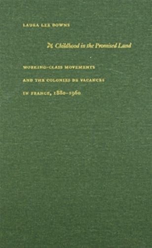 Childhood in the Promised Land: Working-Class Movements and the Colonies de Vacances in France, 1880–1960 (Philosophy & Postcoloniality)