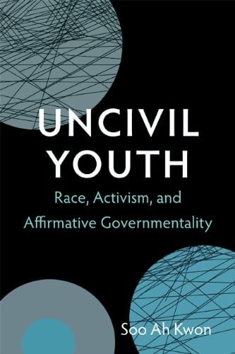 Uncivil Youth: Race, Activism, and Affirmative Governmentality