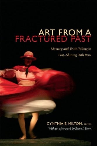 Art from a Fractured Past: Memory and Truth-Telling in Post-Shining Path Peru