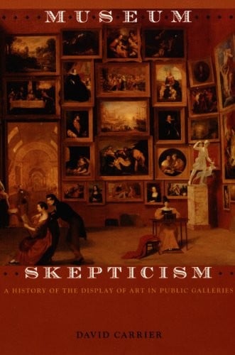 Museum Skepticism: A History of the Display of Art in Public Galleries