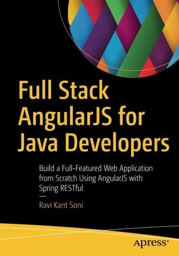 Full Stack AngularJS for Java Developers: Build a Full-Featured Web Application from Scratch Using AngularJS with Spring RESTful