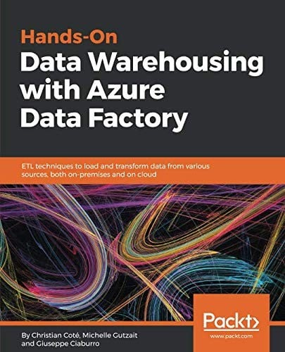 Hands-On Data Warehousing with Azure Data Factory: ETL techniques to load and transform data from various sources, both on-premises and on cloud