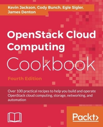 OpenStack Cloud Computing Cookbook - Fourth Edition: Over 100 practical recipes to help you build and operate OpenStack cloud computing, storage, networking, and automation