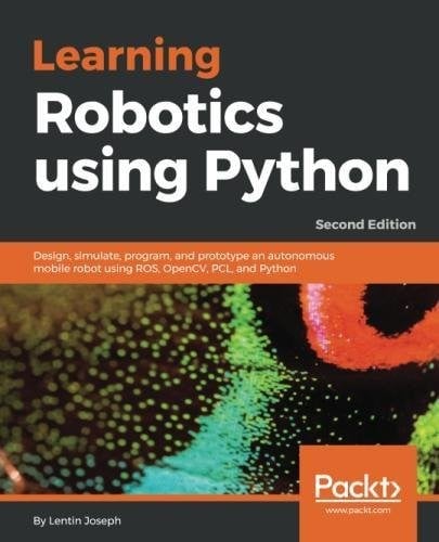Learning Robotics using Python: Design, simulate, program, and prototype an autonomous mobile robot using ROS, OpenCV, PCL, and Python, 2nd Edition