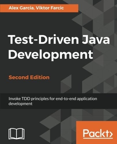 Test-Driven Java Development - Second Edition: Invoke TDD principles for end-to-end application development