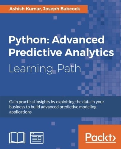 Python: Advanced Predictive Analytics: Gain practical insights by exploiting data in your business to build advanced predictive modeling applications