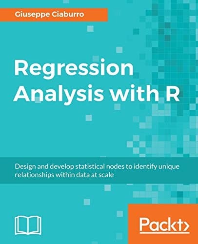 Regression Analysis with R: Design and develop statistical nodes to identify unique relationships within data at scale