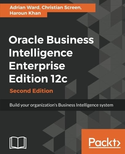 Oracle Business Intelligence Enterprise Edition 12c - Second Edition: Build your organization's Business Intelligence system