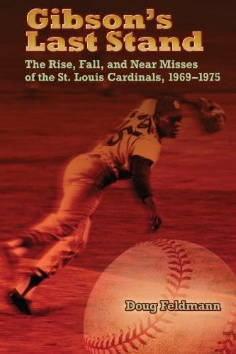 Gibson's Last Stand: The Rise, Fall, and Near Misses of the St. Louis Cardinals, 1969-1975 (Sports and American Culture)