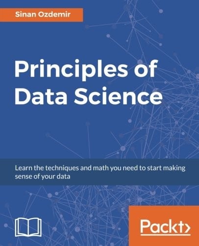 Principles of Data Science: Learn the techniques and math you need to start making sense of your data