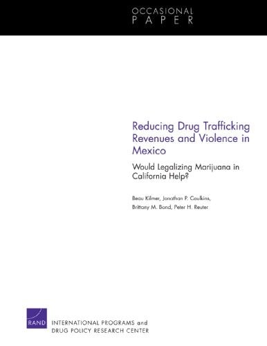 Reducing Drug Trafficking Revenues and Violence in Mexico: Would Legalizing Marijuana in California Help? (Occasional Paper)