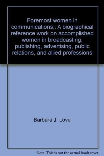 Foremost women in communications;: A biographical reference work on accomplished women in broadcasting, publishing, advertising, public relations, and allied professions