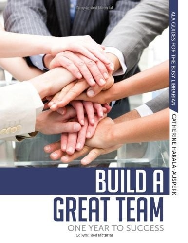 Build a Great Team: One Year to Success (Ala Guides for the Busy Librarian)