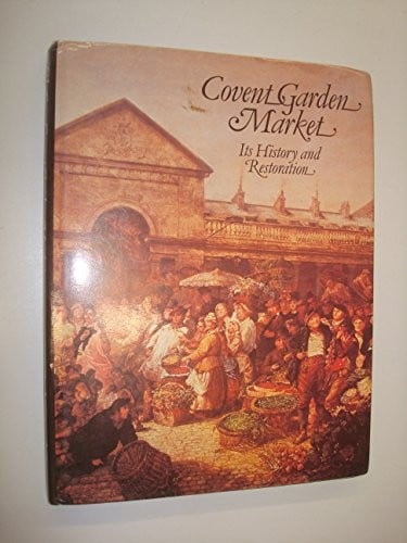 Covent Garden Market: Its History and Restoration