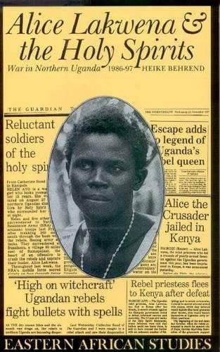 Alice Lakwena and the Holy Spirits: War in Northern Uganda, 1986-97 (Eastern African Studies)