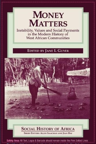 Money Matters: Instability, Values and Social Payments in the Modern History of West African Communities (Social History of Africa)
