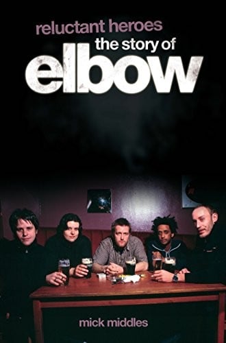 Reluctant Heroes: The Story of Elbow: The Story of "Elbow"